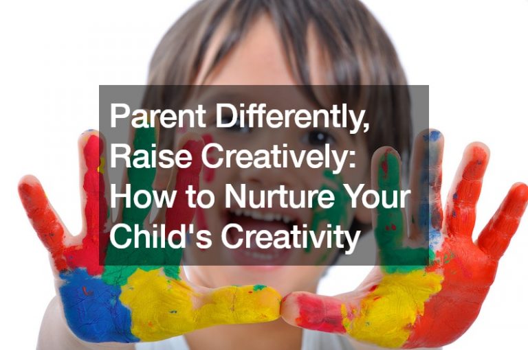 Parent Differently, Raise Creatively: How to Nurture Your Child’s Creativity