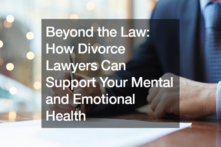 Beyond the Law How Divorce Lawyers Can Support Your Mental and Emotional Health
