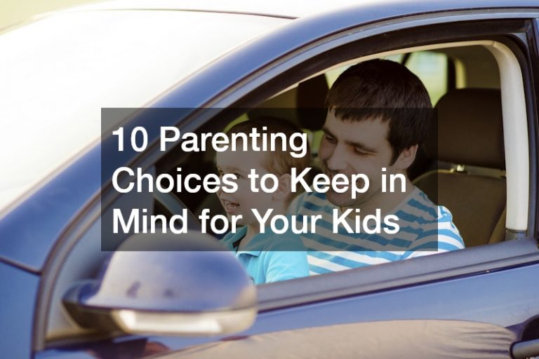 10 Parenting Choices to Keep in Mind for Your Kids