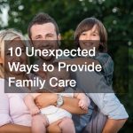 10 Unexpected Ways to Provide Family Care